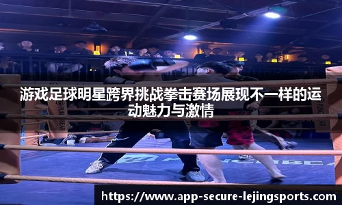 游戏足球明星跨界挑战拳击赛场展现不一样的运动魅力与激情